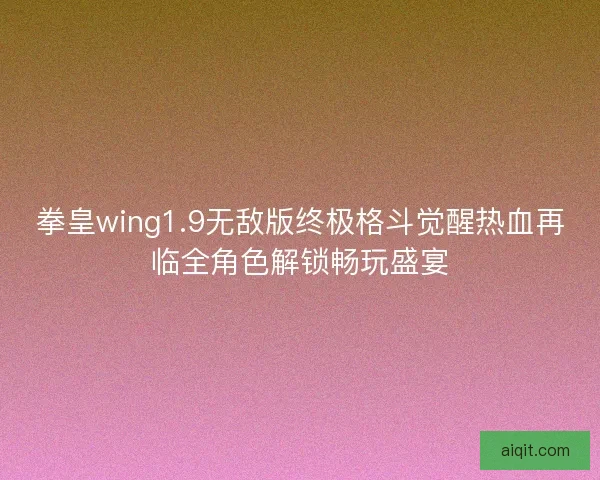 拳皇wing1.9无敌版终极格斗觉醒热血再临全角色解锁畅玩盛宴